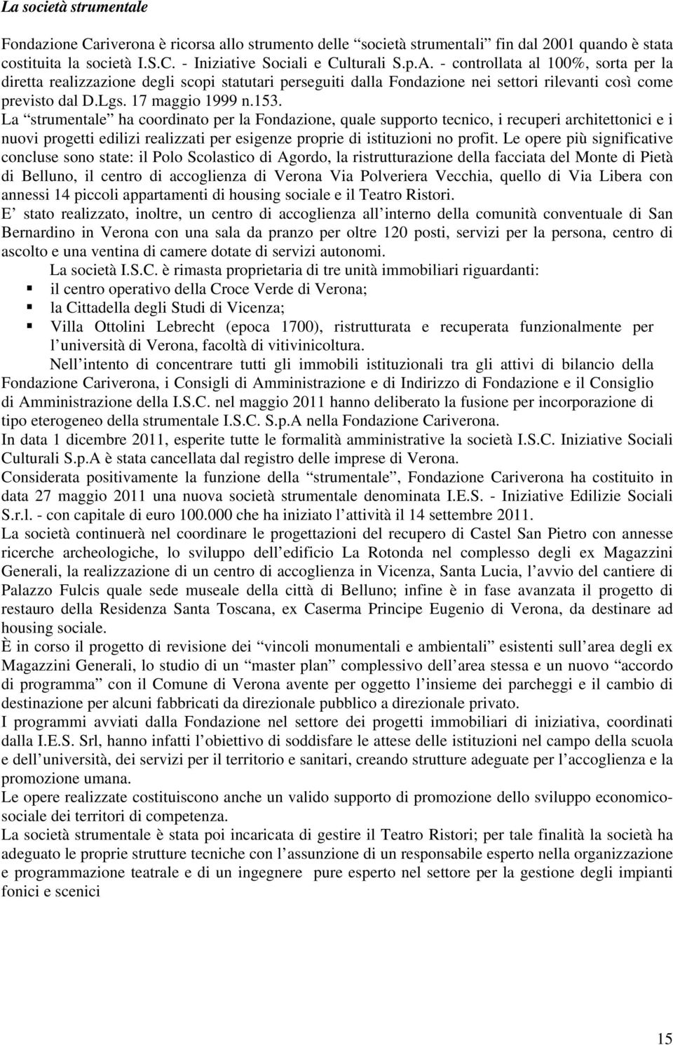 La strumentale ha coordinato per la Fondazione, quale supporto tecnico, i recuperi architettonici e i nuovi progetti edilizi realizzati per esigenze proprie di istituzioni no profit.