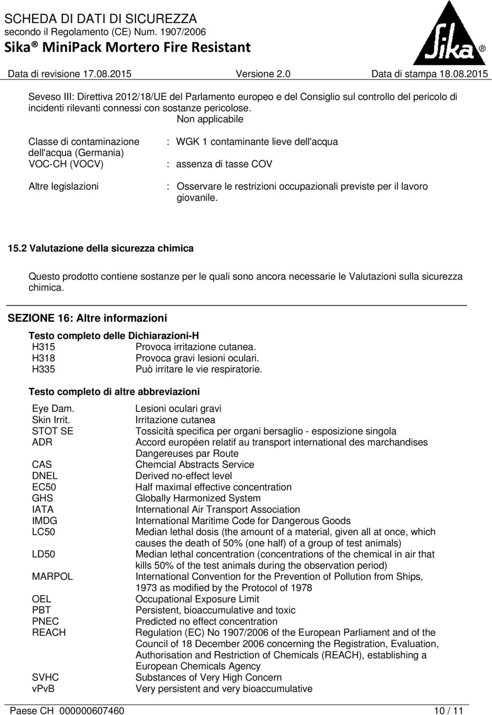 previste per il lavoro giovanile. 15.2 Valutazione della sicurezza chimica Questo prodotto contiene sostanze per le quali sono ancora necessarie le Valutazioni sulla sicurezza chimica.