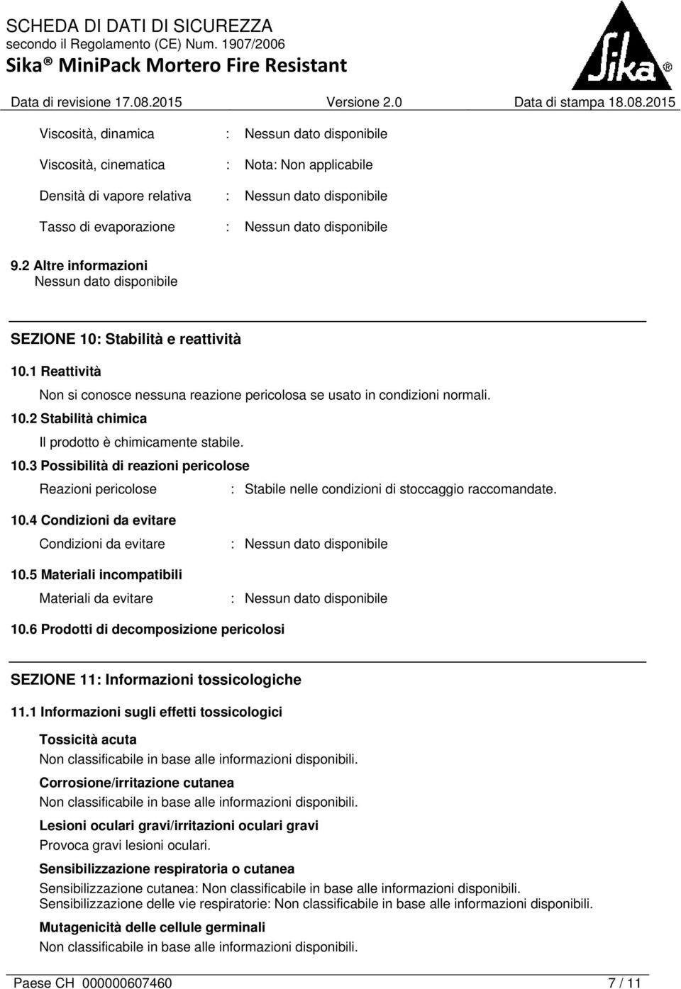 2 Stabilità chimica Il prodotto è chimicamente stabile. 10.3 Possibilità di reazioni pericolose Reazioni pericolose : Stabile nelle condizioni di stoccaggio raccomandate. 10.4 Condizioni da evitare Condizioni da evitare 10.