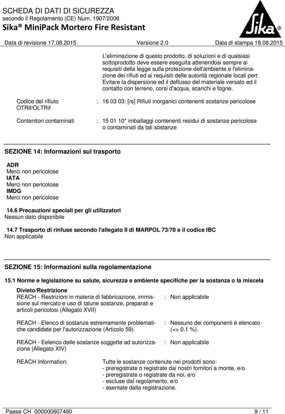 Codice del rifiuto OTRif/OLTRif Contenitori contaminati : 16 03 03: [rs] Rifiuti inorganici contenenti sostanze pericolose : 15 01 10* imballaggi contenenti residui di sostanze pericolose o