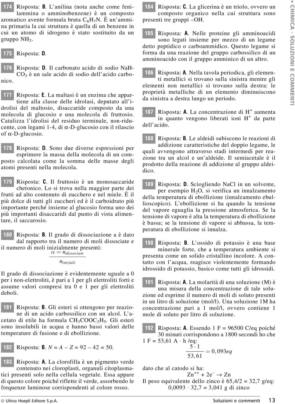 Il carbonato acido di sodio NaH- CO 3 è un sale acido di sodio dell acido carbonico. 177 Risposta: E.