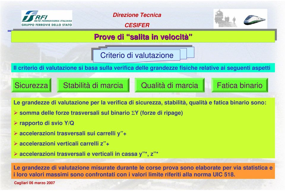 sul binario ΣY (forze di ripage) rapporto di svio Y/Q accelerazioni trasversali sui carrelli y + accelerazioni verticali carrelli z + accelerazioni trasversali e verticali in cassa y *, z * Le