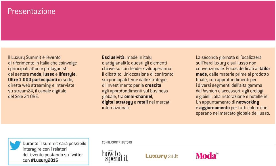 Esclusività, made in italy e artigianalità: questi gli elementi chiave su cui i leader svilupperanno il dibattito.
