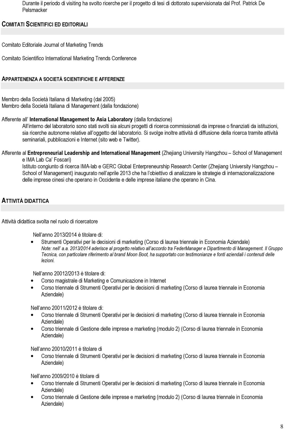 SCIENTIFICHE E AFFERENZE Membro della Società Italiana di Marketing (dal 2005) Membro della Società Italiana di Management (dalla fondazione) Afferente all International Management to Asia Laboratory