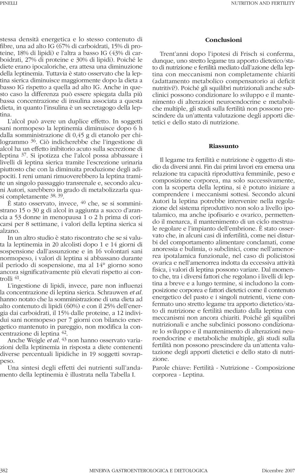 Tuttavia è stato osservato che la leptina sierica diminuisce maggiormente dopo la dieta a basso IG rispetto a quella ad alto IG.