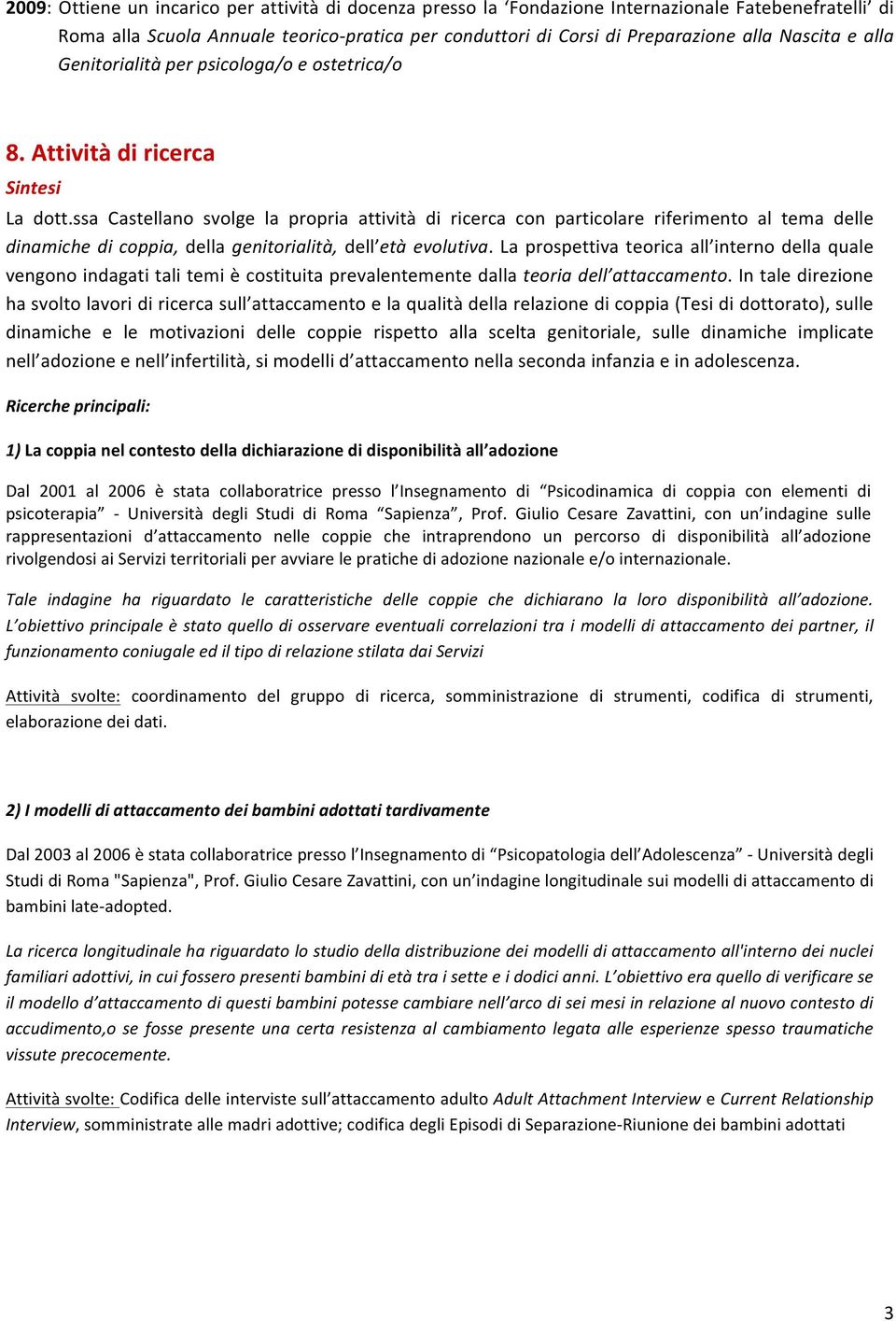 ssa Castellano svolge la propria attività di ricerca con particolare riferimento al tema delle dinamiche di coppia, della genitorialità, dell età evolutiva.