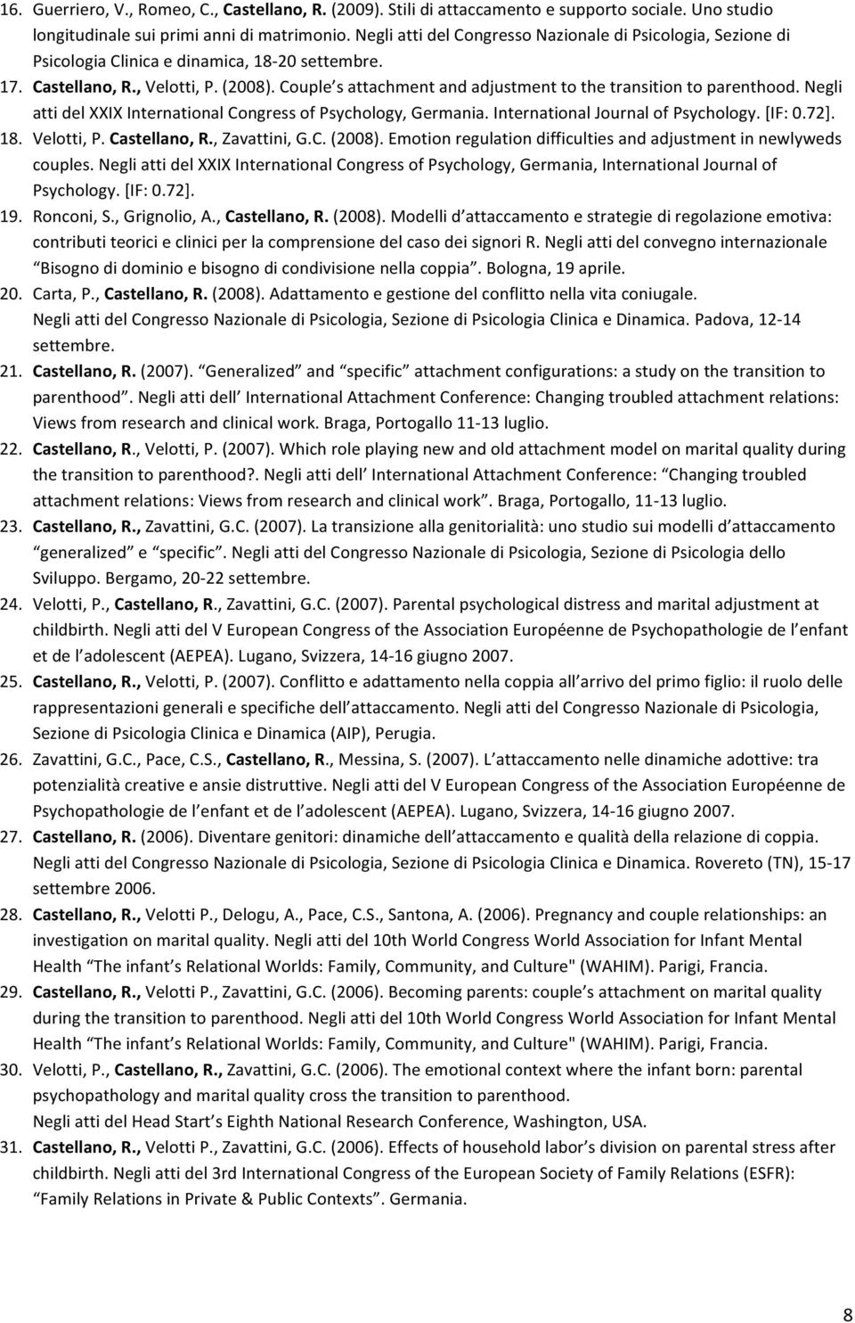 Couple s attachment and adjustment to the transition to parenthood. Negli atti del XXIX International Congress of Psychology, Germania. International Journal of Psychology. [IF: 0.72]. 18. Velotti, P.