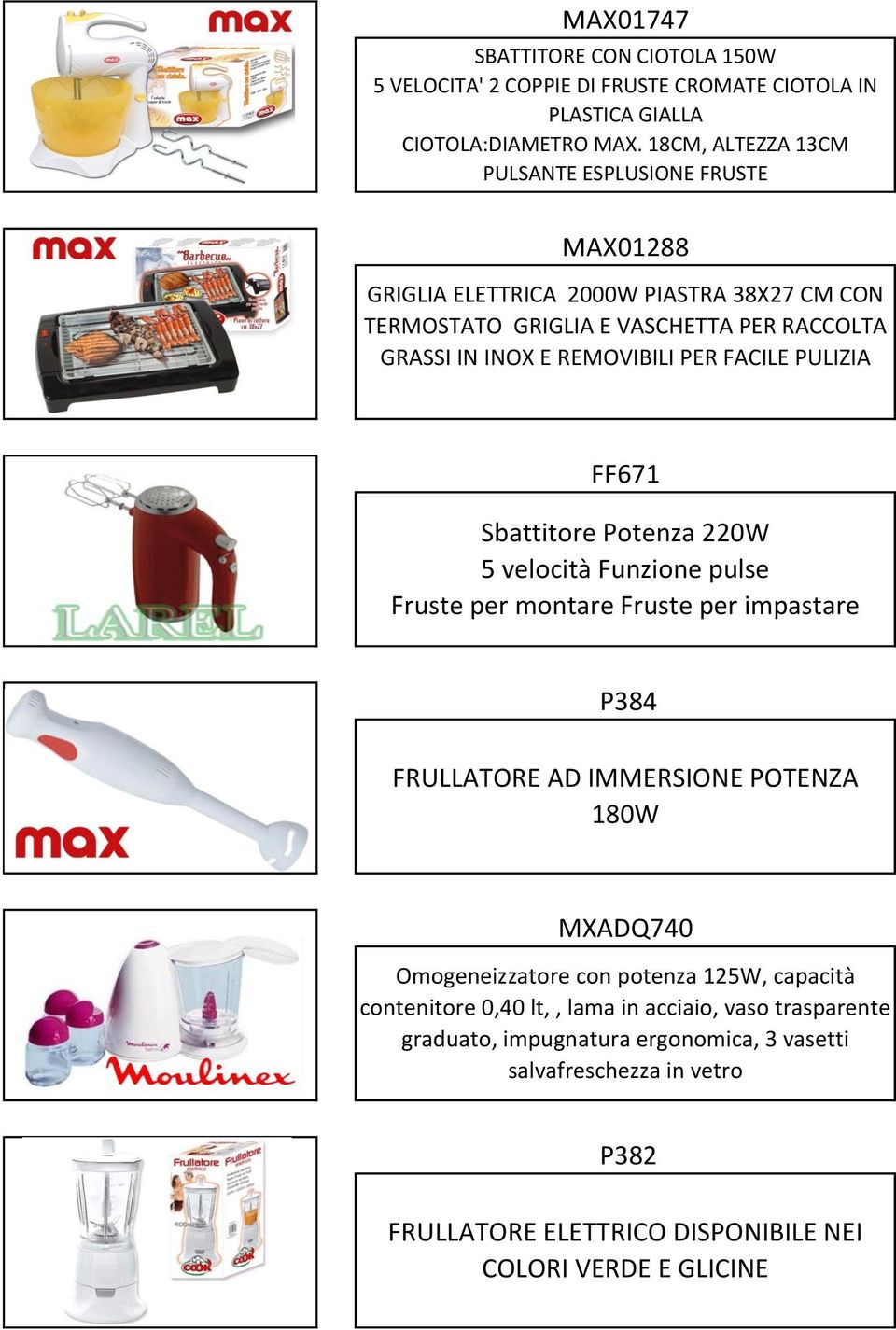 PER FACILE PULIZIA FF671 Sbattitore Potenza 220W 5 velocità Funzione pulse Fruste per montare Fruste per impastare P384 FRULLATORE AD IMMERSIONE POTENZA 180W MXADQ740