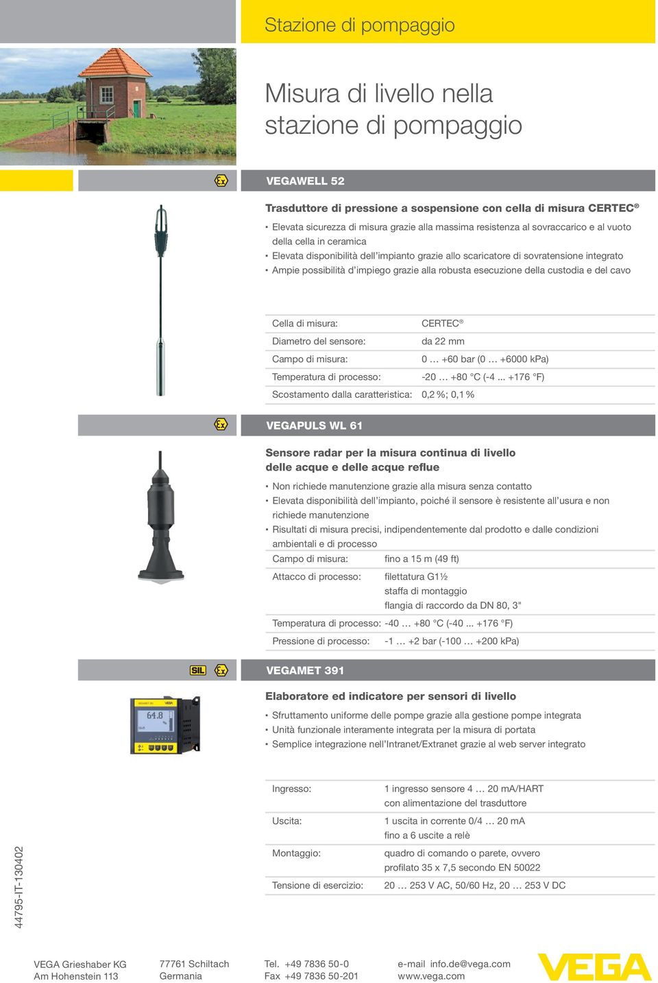 esecuzione della custodia e del cavo Cella di misura: CERTEC Diametro del sensore: Campo di misura: Temperatura di processo: da 22 mm 0 +60 bar (0 +6000 kpa) -20 +80 C (-4.