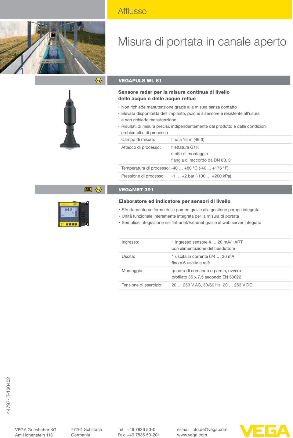 ambientali e di processo Campo di misura: fino a 15 m (49 ft) filettatura G1½ staffa di montaggio flangia di raccordo da DN 80, 3" Temperatura di processo: -40 +80 C (-40.