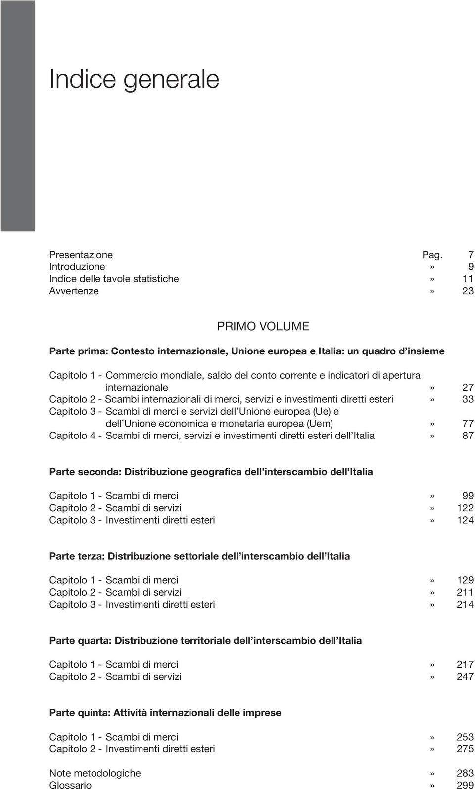 saldo del conto corrente e indicatori di apertura internazionale» 27 Capitolo 2 - Scambi internazionali di merci, servizi e investimenti diretti esteri» 33 Capitolo 3 - Scambi di merci e servizi dell