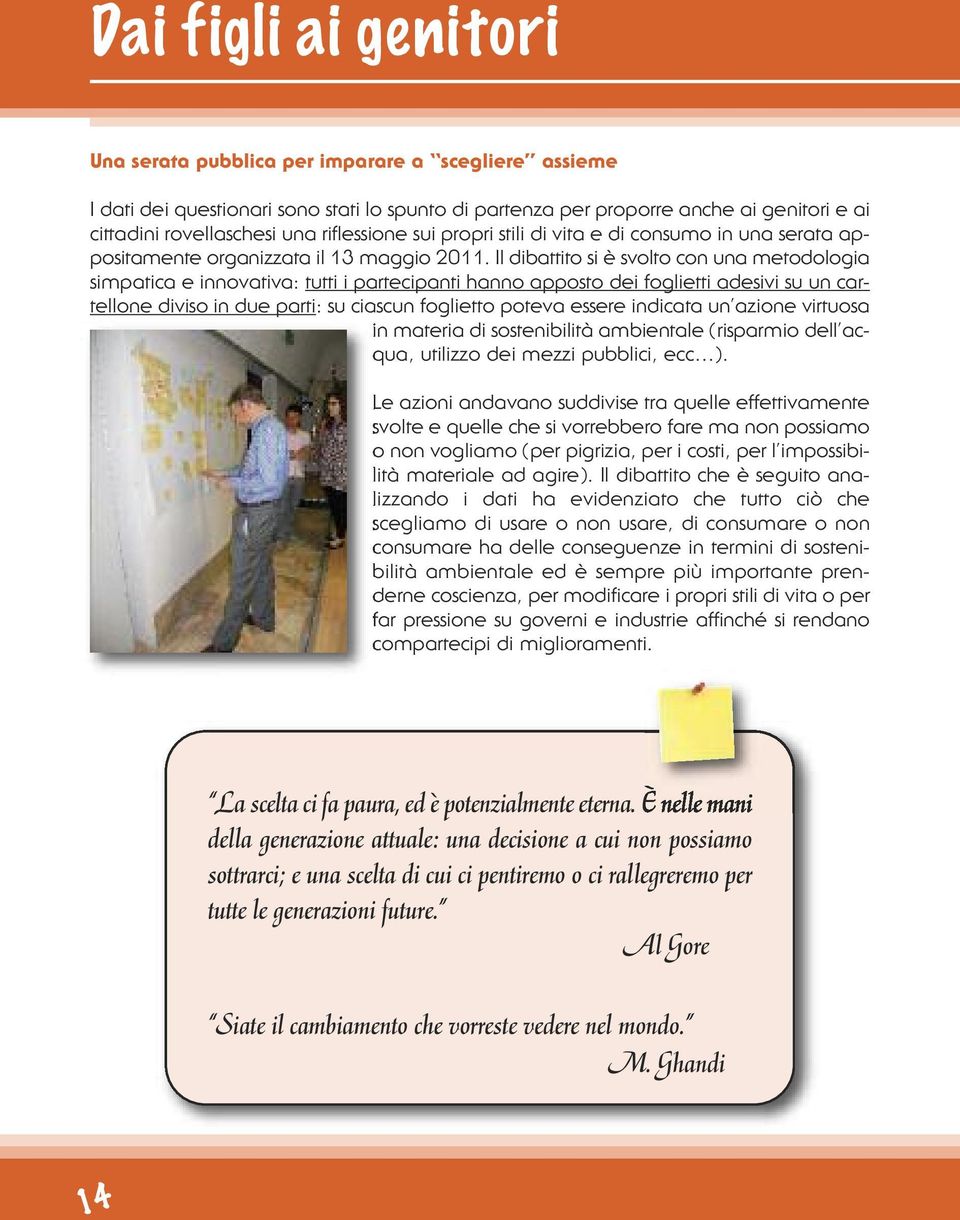 Il dibattito si è svolto con una metodologia simpatica e innovativa: tutti i partecipanti hanno apposto dei foglietti adesivi su un cartellone diviso in due parti: su ciascun foglietto poteva essere