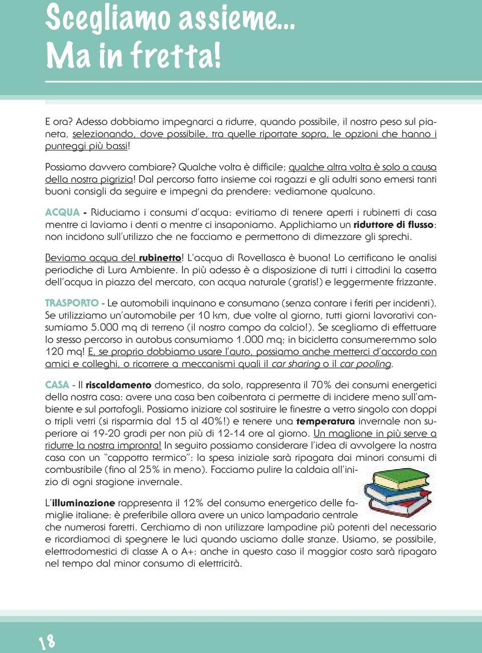 Possiamo davvero cambiare? Qualche volta è difficile; qualche altra volta è solo a causa della nostra pigrizia!