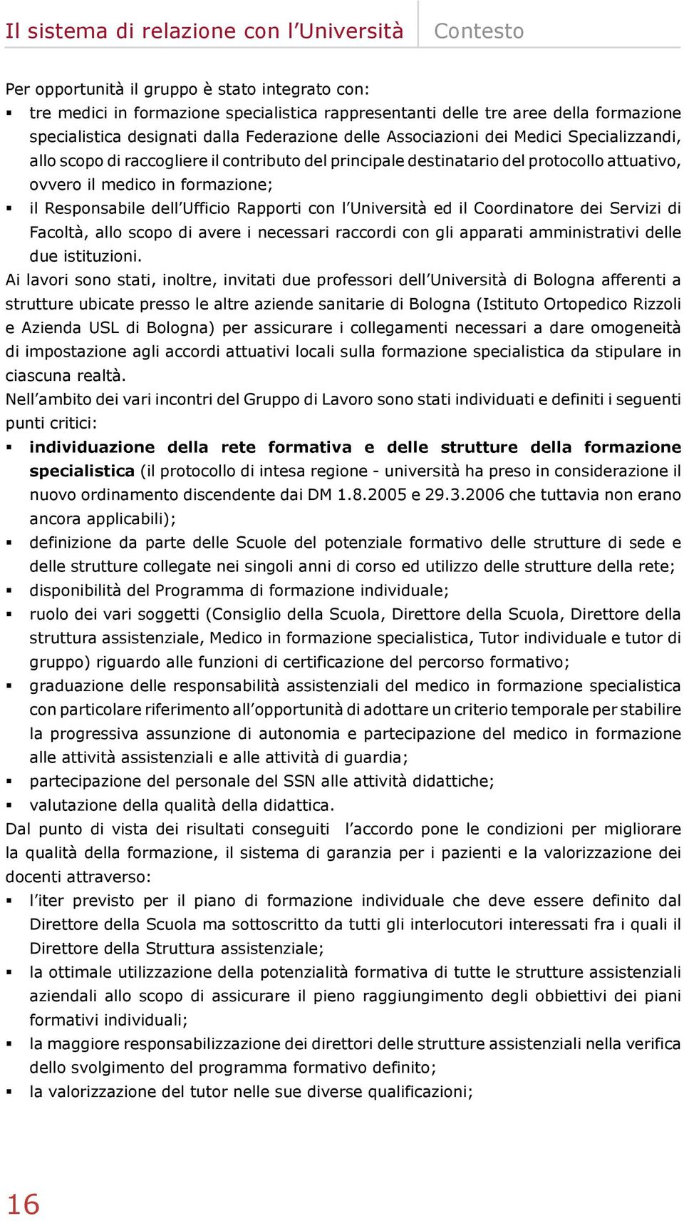 il Responsabile dell Ufficio Rapporti con l Università ed il Coordinatore dei Servizi di Facoltà, allo scopo di avere i necessari raccordi con gli apparati amministrativi delle due istituzioni.