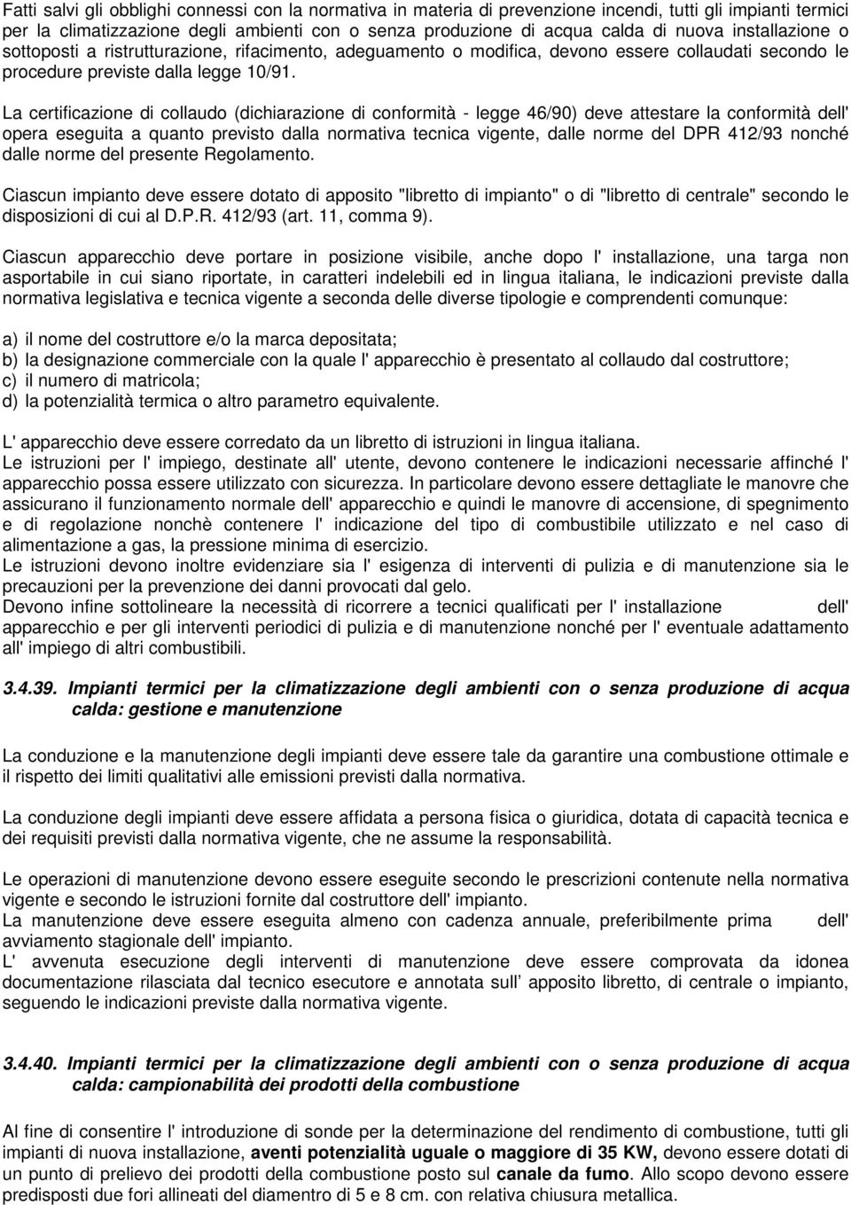 La certificazione di collaudo (dichiarazione di conformità - legge 46/90) deve attestare la conformità dell' opera eseguita a quanto previsto dalla normativa tecnica vigente, dalle norme del DPR