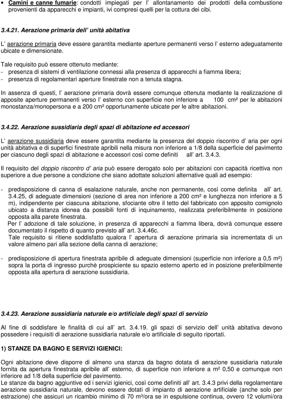 Tale requisito può essere ottenuto mediante: - presenza di sistemi di ventilazione connessi alla presenza di apparecchi a fiamma libera; - presenza di regolamentari aperture finestrate non a tenuta