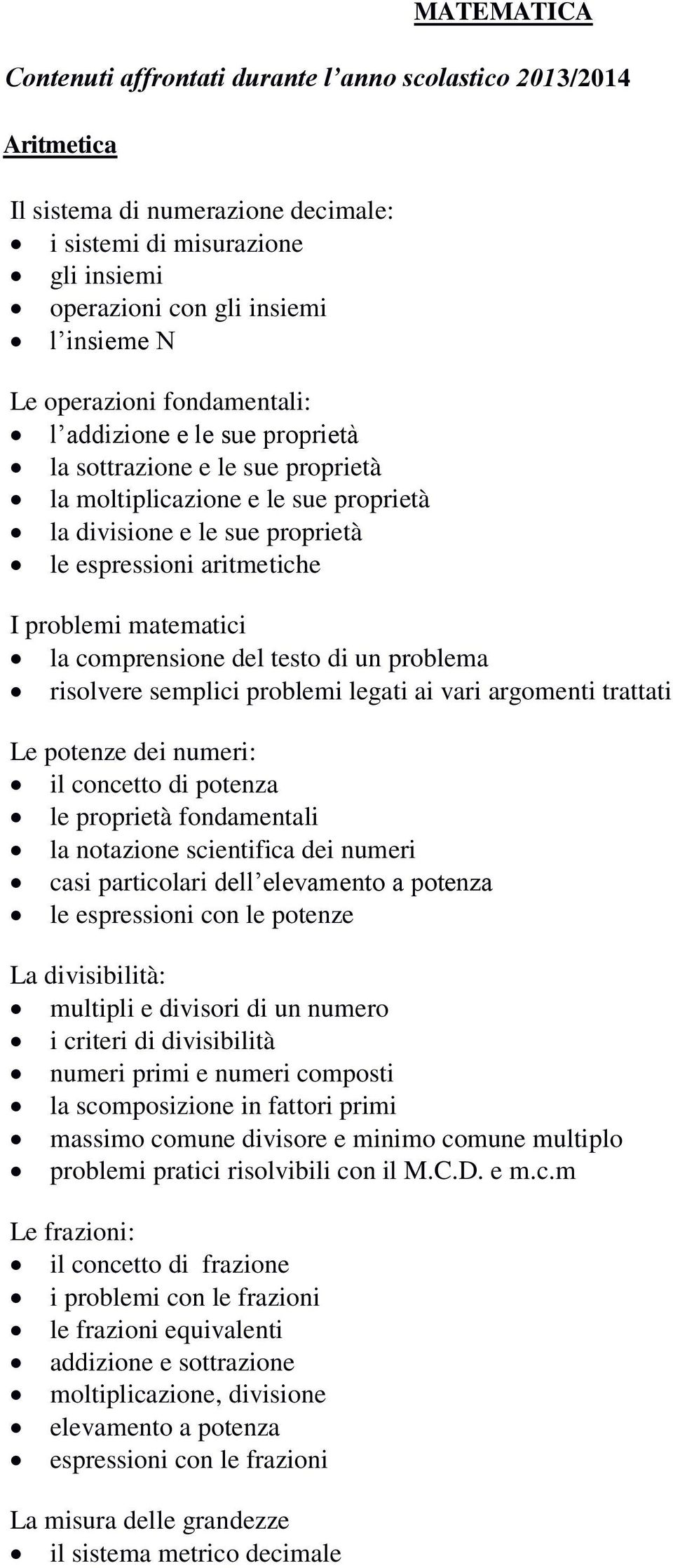 matematici la comprensione del testo di un problema risolvere semplici problemi legati ai vari argomenti trattati Le potenze dei numeri: il concetto di potenza le proprietà fondamentali la notazione