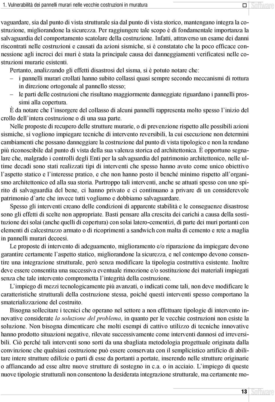 Infatti, attraverso un esame dei danni riscontrati nelle costruzioni e causati da azioni sismiche, si è constatato che la poco efficace connessione agli incroci dei muri è stata la principale causa