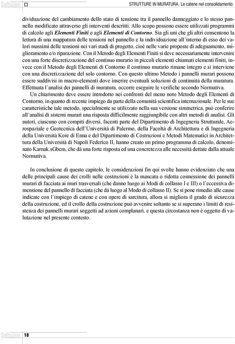 Allo scopo possono essere utilizzati programmi di calcolo agli Elementi Finiti o agli Elementi di Contorno.