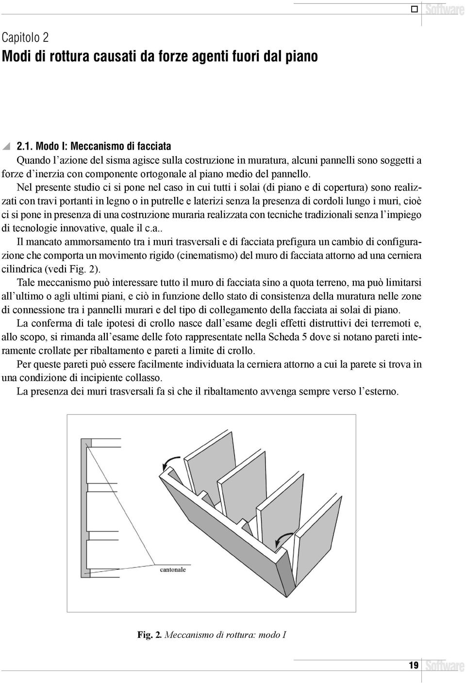 Nel presente studio ci si pone nel caso in cui tutti i solai (di piano e di copertura) sono realizzati con travi portanti in legno o in putrelle e laterizi senza la presenza di cordoli lungo i muri,