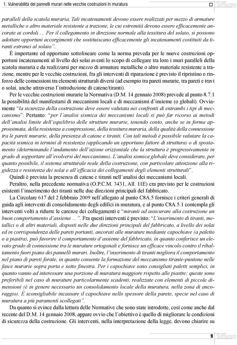 collegamento in direzione normale alla tessitura del solaio, si possono adottare opportuni accorgimenti che sostituiscano efficacemente gli incatenamenti costituiti da tiranti estranei al solaio.