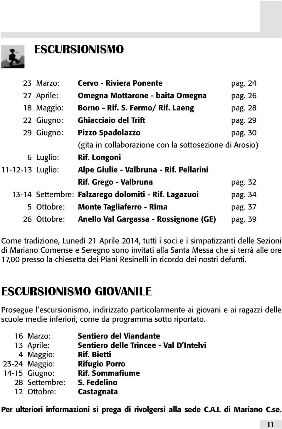 32 13-14 Settembre: Falzarego dolomiti - Rif. Lagazuoi pag. 34 5 Ottobre: Monte Tagliaferro - Rima pag. 37 26 Ottobre: Anello Val Gargassa - Rossignone (GE) pag.