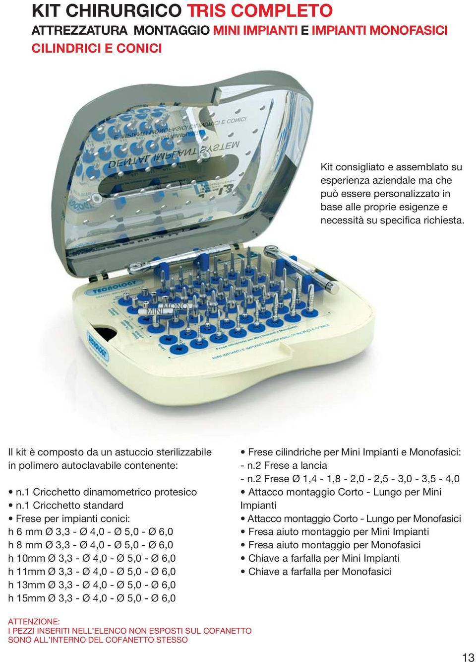 1 Cricchetto standard Frese per impianti conici: h 6 mm Ø 3,3 - Ø 4,0 - Ø 5,0 - Ø 6,0 h 8 mm Ø 3,3 - Ø 4,0 - Ø 5,0 - Ø 6,0 h 10mm Ø 3,3 - Ø 4,0 - Ø 5,0 - Ø 6,0 h 11mm Ø 3,3 - Ø 4,0 - Ø 5,0 - Ø 6,0 h