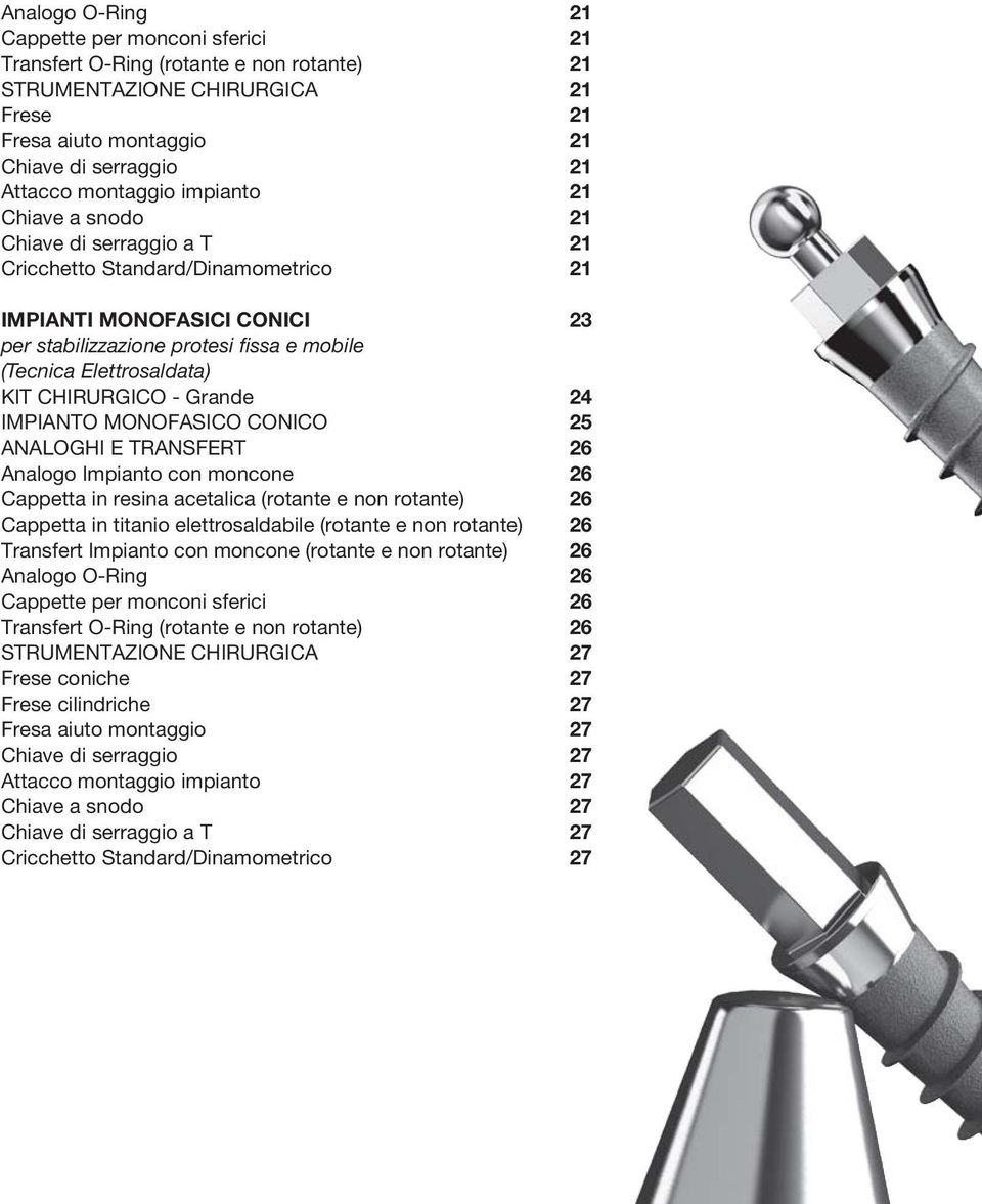 CHIRURGICO - Grande 24 IMPIANTO MONOFASICO CONICO 25 ANALOGHI E TRANSFERT 26 Analogo Impianto con moncone 26 Cappetta in resina acetalica (rotante e non rotante) 26 Cappetta in titanio