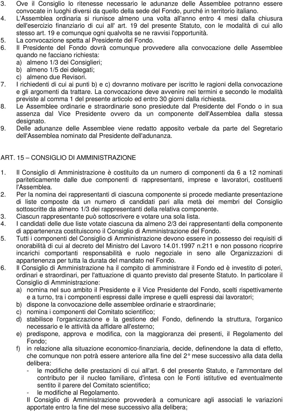 19 e comunque ogni qualvolta se ne ravvisi l'opportunità. 5. La convocazione spetta al Presidente del Fondo. 6.