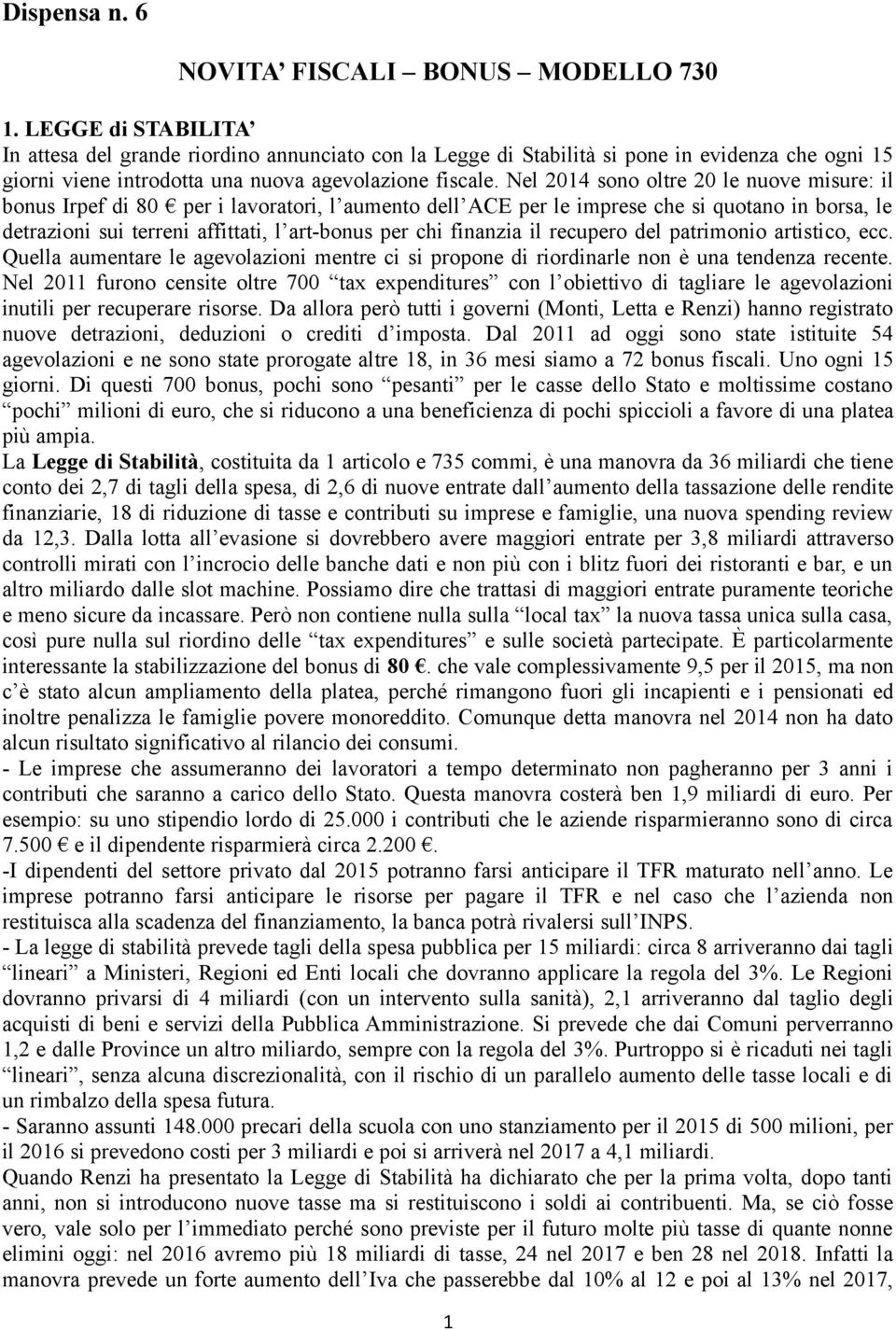 Nel 2014 sono oltre 20 le nuove misure: il bonus Irpef di 80 per i lavoratori, l aumento dell ACE per le imprese che si quotano in borsa, le detrazioni sui terreni affittati, l art-bonus per chi