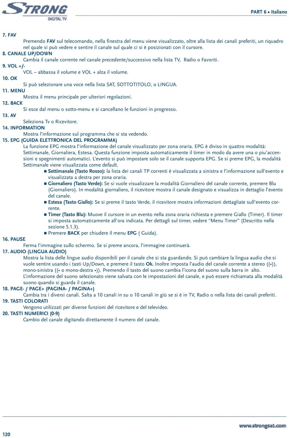 OK Si può selezionare una voce nella lista SAT, SOTTOTITOLO, o LINGUA. 11. MENU Mostra il menu principale per ulteriori regolazioni. 12.