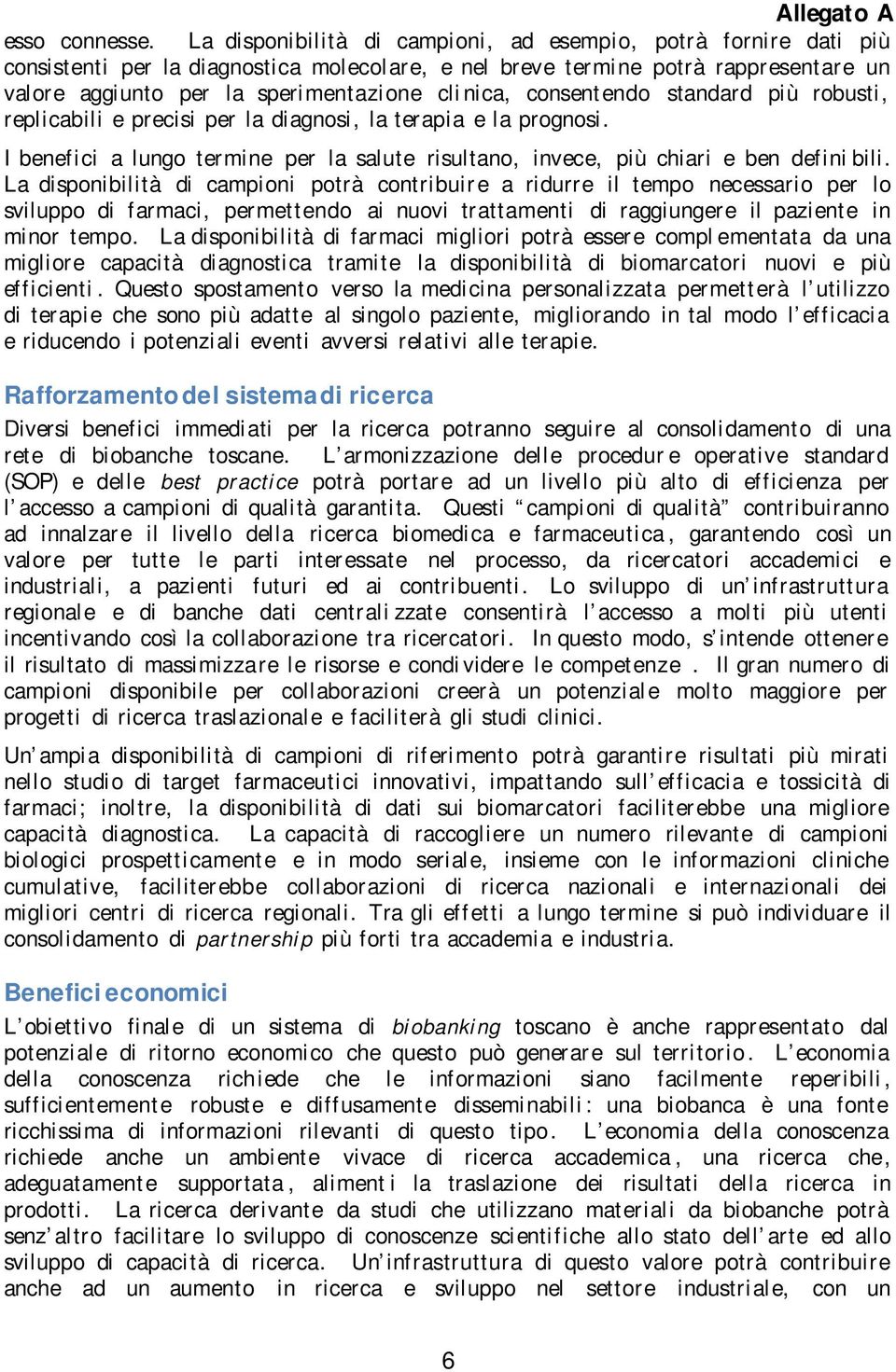 consent endo standard più robusti, replicabili e precisi per la diagnosi, la terapia e la prognosi. I benefici a lungo termine per la salute risultano, invece, più chiari e ben defini bili.