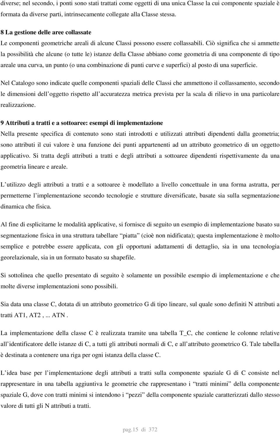 Ciò significa che si ammette la possibilità che alcune (o tutte le) istanze della Classe abbiano come geometria di una componente di tipo areale una curva, un punto (o una combinazione di punti curve