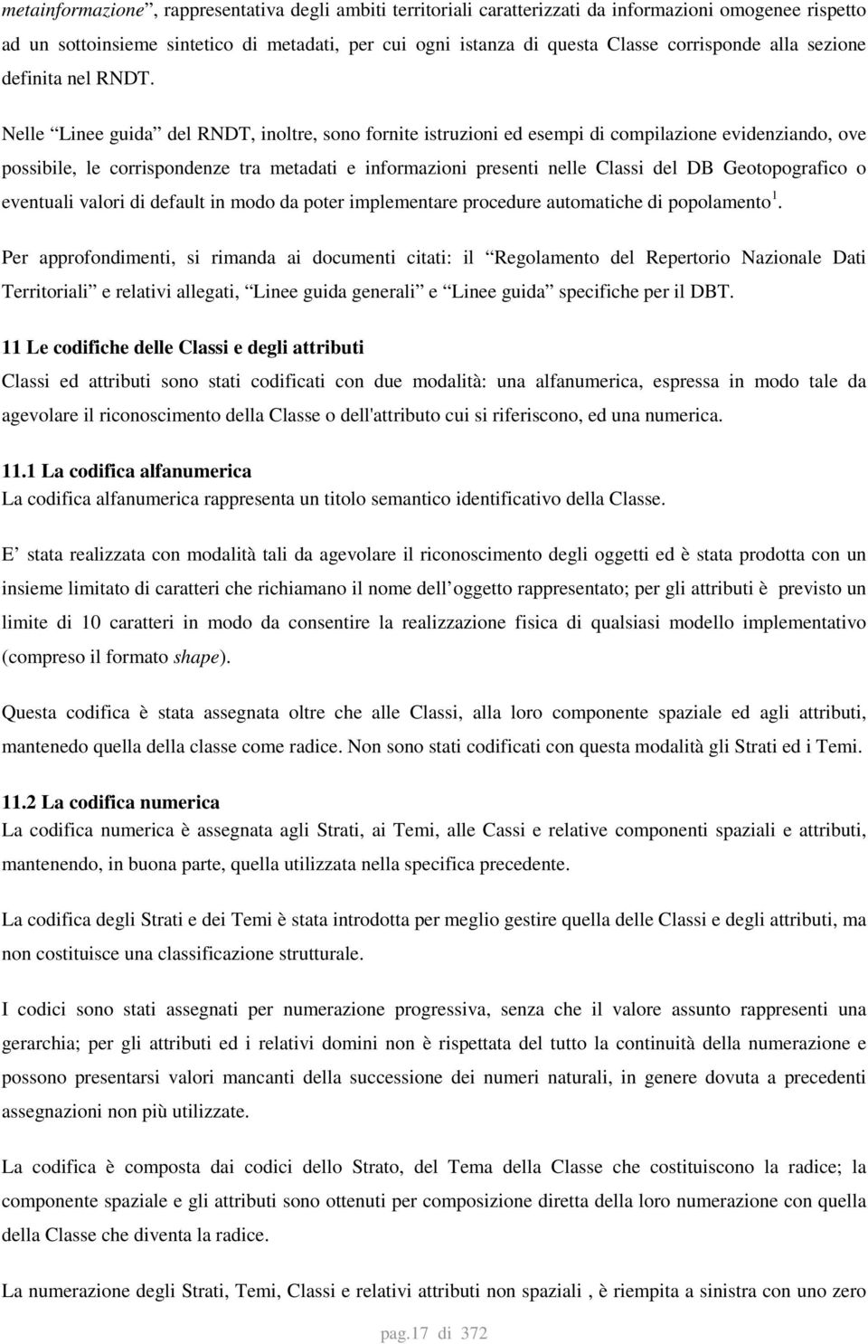 Nelle Linee guida del RNDT, inoltre, sono fornite istruzioni ed esempi di compilazione evidenziando, ove possibile, le corrispondenze tra metadati e informazioni presenti nelle Classi del DB