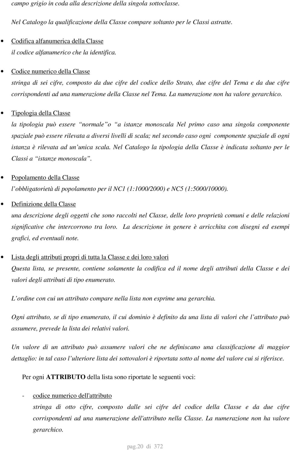 Codice numerico della Classe stringa di sei cifre, composto da due cifre del codice dello Strato, due cifre del Tema e da due cifre corrispondenti ad una numerazione della Classe nel Tema.