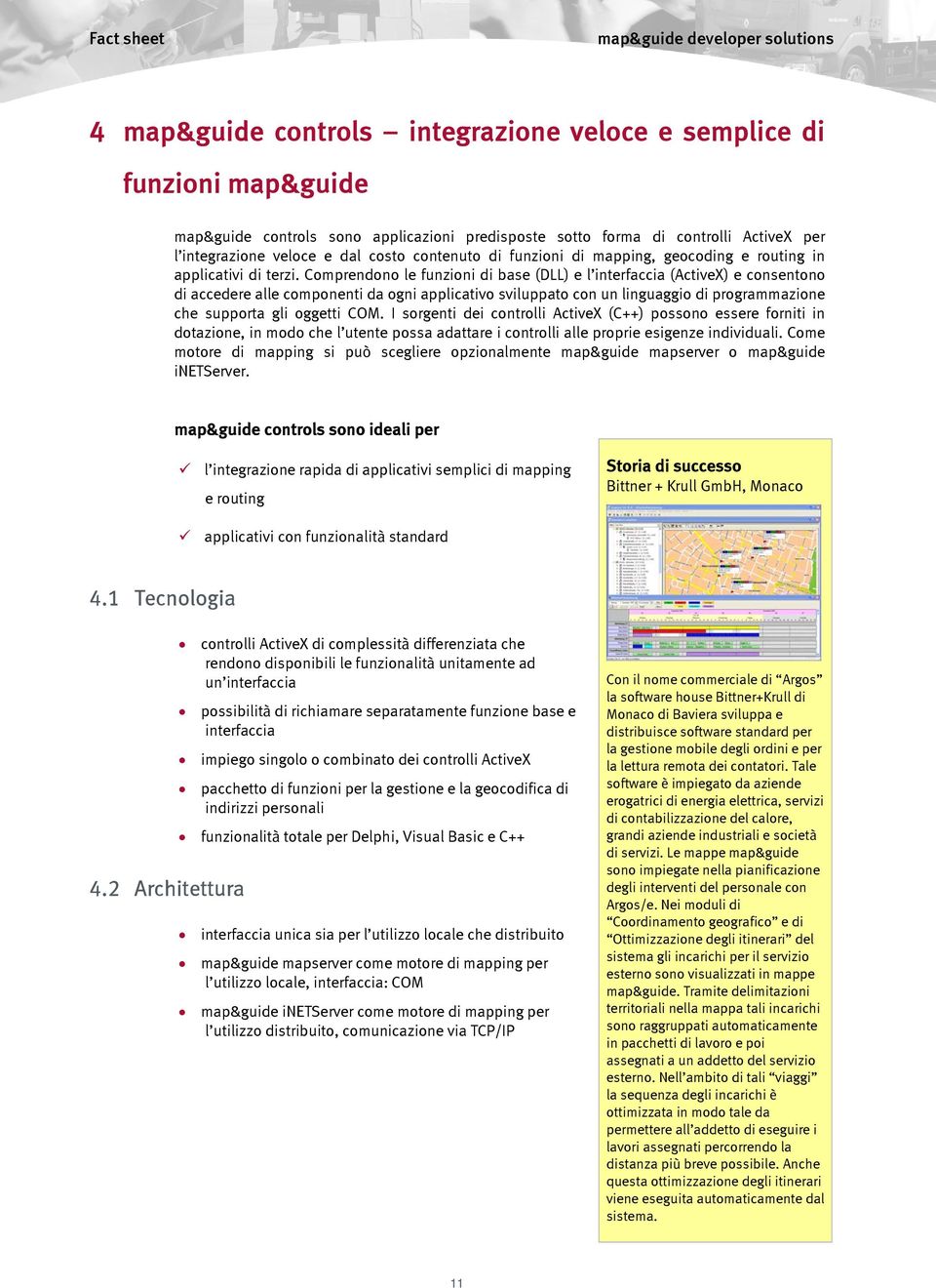 Comprendono le funzioni di base (DLL) e l interfaccia (ActiveX) e consentono di accedere alle componenti da ogni applicativo sviluppato con un linguaggio di programmazione che supporta gli oggetti