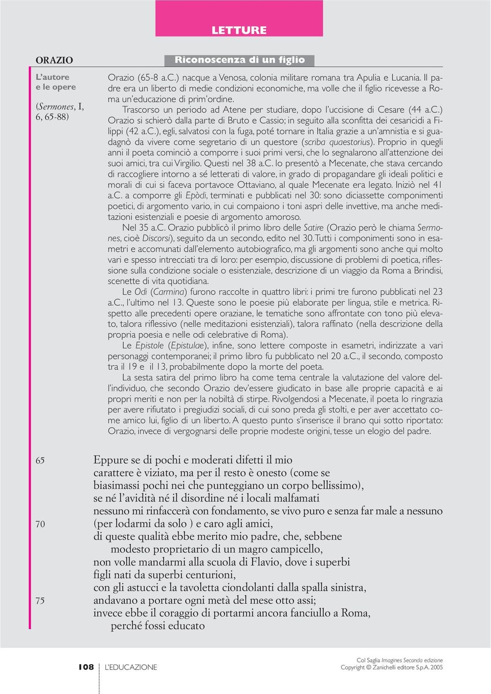 Trascorso un periodo ad Atene per studiare, dopo l uccisione di Cesare (44 a.c.) Orazio si schierò dalla parte di Bruto e Cassio; in seguito alla sconfitta dei cesaricidi a Filippi (42 a.c.), egli, salvatosi con la fuga, poté tornare in Italia grazie a un amnistia e si guadagnò da vivere come segretario di un questore (scriba quaestorius).