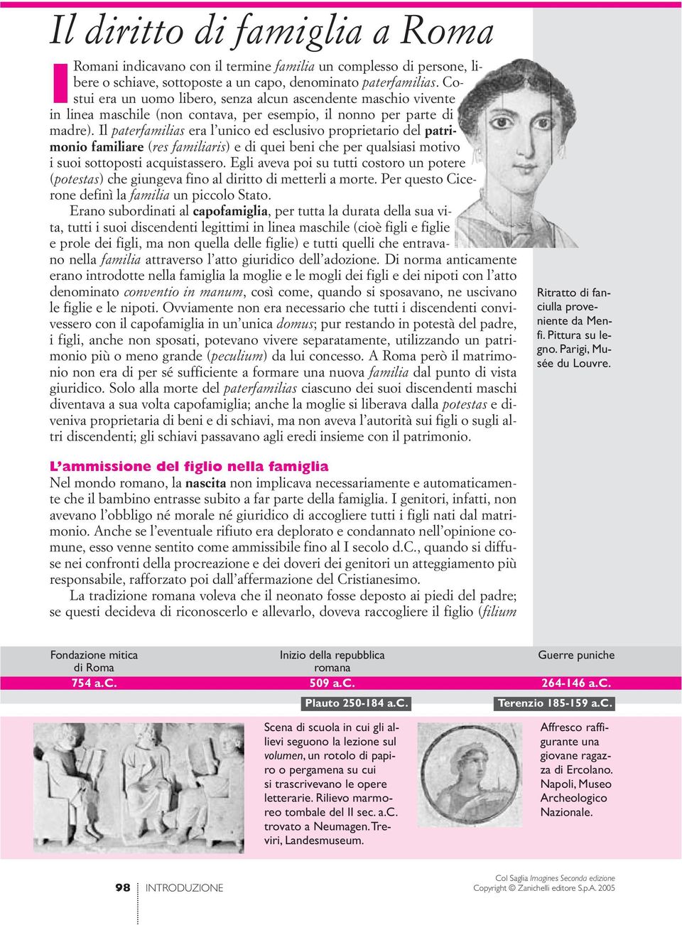 Il paterfamilias era l unico ed esclusivo proprietario del patrimonio familiare (res familiaris) e di quei beni che per qualsiasi motivo i suoi sottoposti acquistassero.