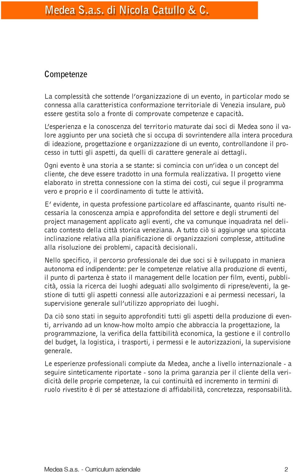 L esperienza e la conoscenza del territorio maturate dai soci di Medea sono il valore aggiunto per una società che si occupa di sovrintendere alla intera procedura di ideazione, progettazione e