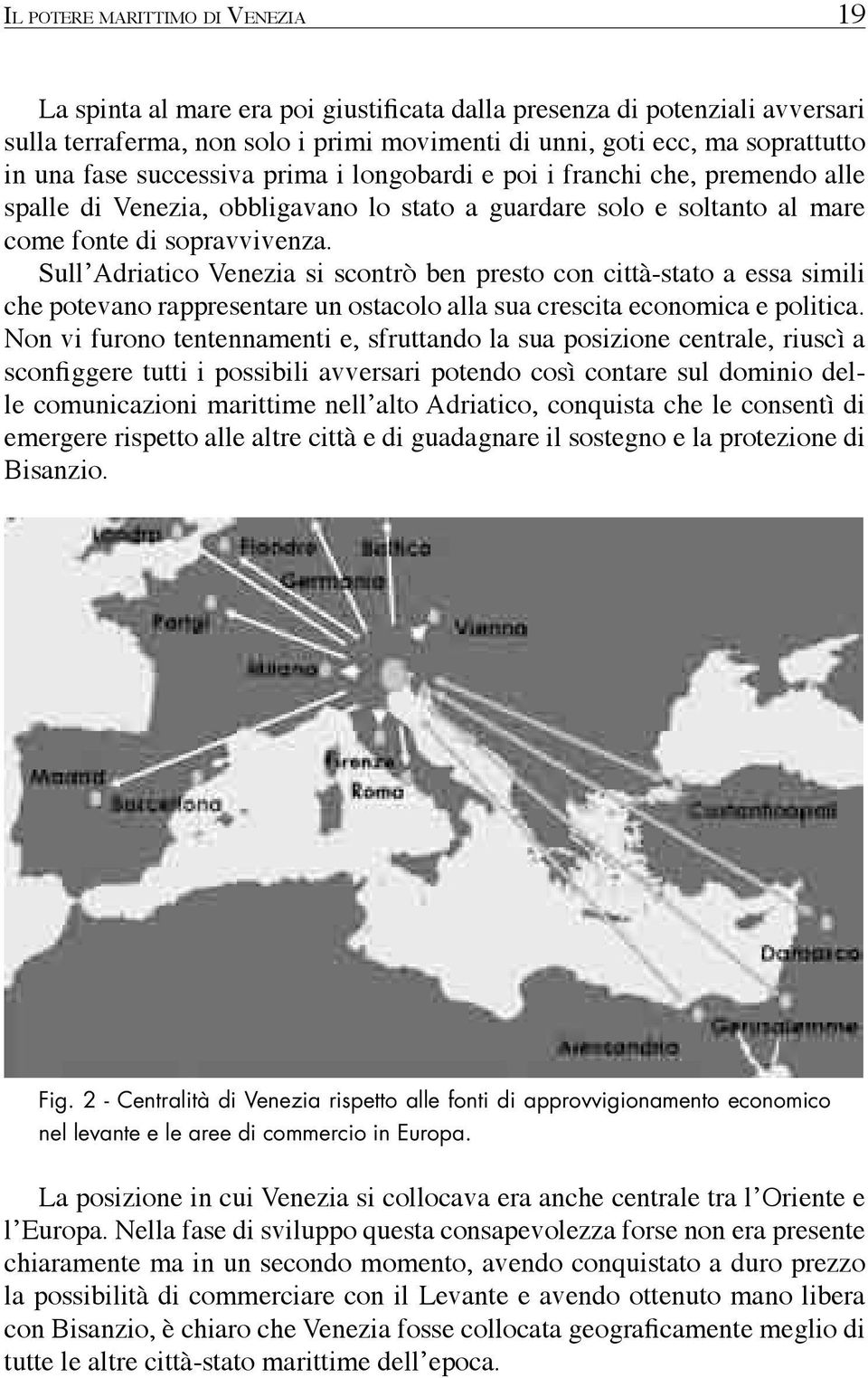 Sull Adriatico Venezia si scontrò ben presto con città-stato a essa simili che potevano rappresentare un ostacolo alla sua crescita economica e politica.