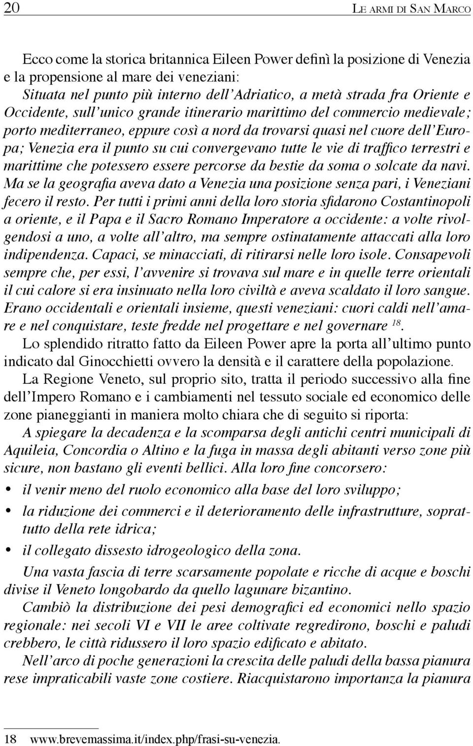 convergevano tutte le vie di traffico terrestri e marittime che potessero essere percorse da bestie da soma o solcate da navi.