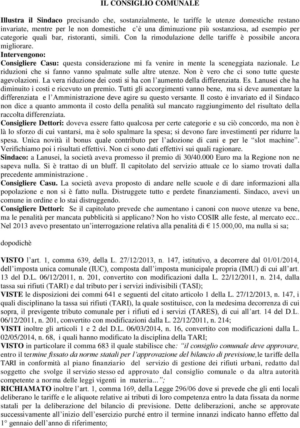 Intervengono: Consigliere Casu: questa considerazione mi fa venire in mente la sceneggiata nazionale. Le riduzioni che si fanno vanno spalmate sulle altre utenze.