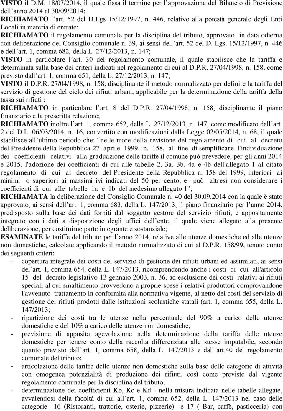 Consiglio comunale n. 39, ai sensi dell art. 52 del D. Lgs. 15/12/1997, n. 446 e dell art. 1, comma 682, della L. 27/12/2013, n. 147; VISTO in particolare l art.