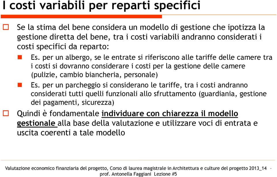 per un albergo, se le entrate si riferiscono alle tariffe delle camere tra i costi si dovranno considerare i costi per la gestione delle camere (pulizie, cambio biancheria,