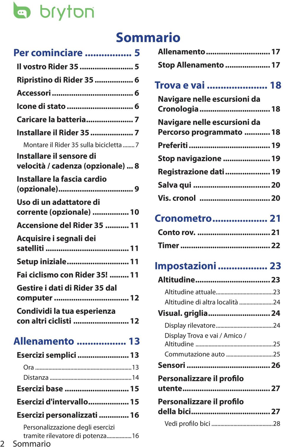 .. 11 Acquisire i segnali dei satelliti... 11 Setup iniziale... 11 Fai ciclismo con Rider 35!... 11 Gestire i dati di Rider 35 dal computer... 12 Condividi la tua esperienza con altri ciclisti.