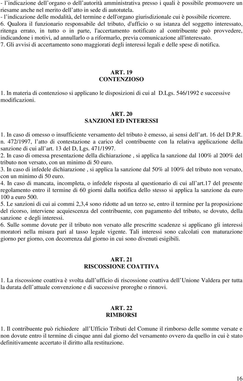 Qualora il funzionario responsabile del tributo, d'ufficio o su istanza del soggetto interessato, ritenga errato, in tutto o in parte, l'accertamento notificato al contribuente può provvedere,