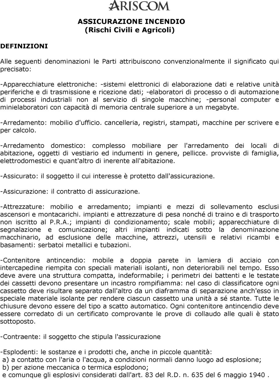 macchine; -personal computer e minielaboratori con capacità di memoria centrale superiore a un megabyte. -Arredamento: mobilio d'ufficio.