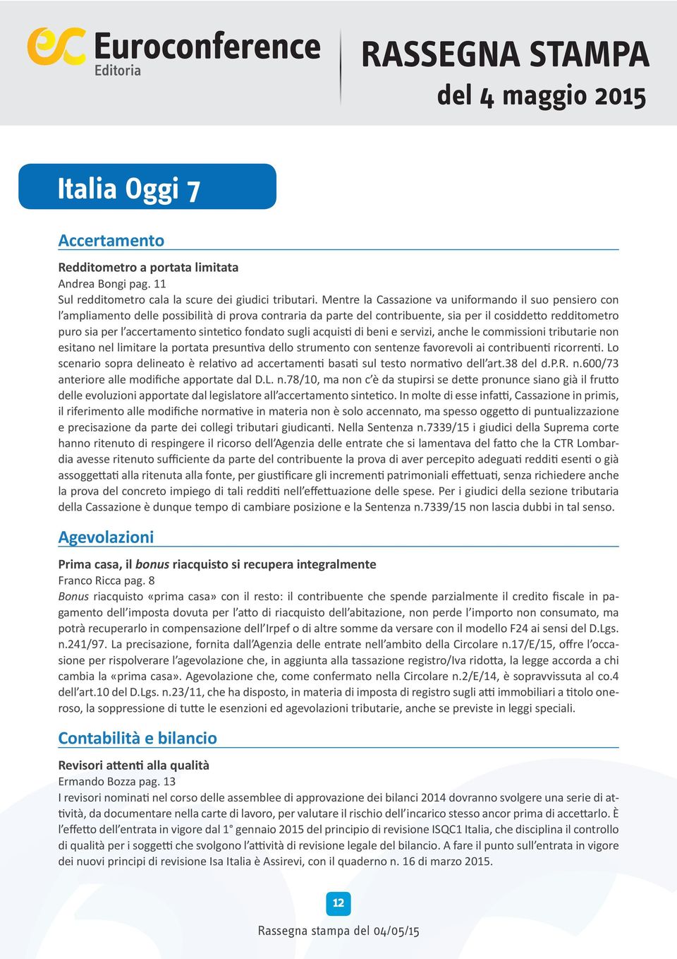 sintetico fondato sugli acquisti di beni e servizi, anche le commissioni tributarie non esitano nel limitare la portata presuntiva dello strumento con sentenze favorevoli ai contribuenti ricorrenti.