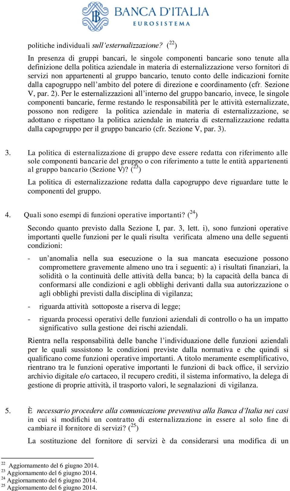 al gruppo bancario, tenuto conto delle indicazioni fornite dalla capogruppo nell ambito del potere di direzione e coordinamento (cfr. Sezione V, par. 2).