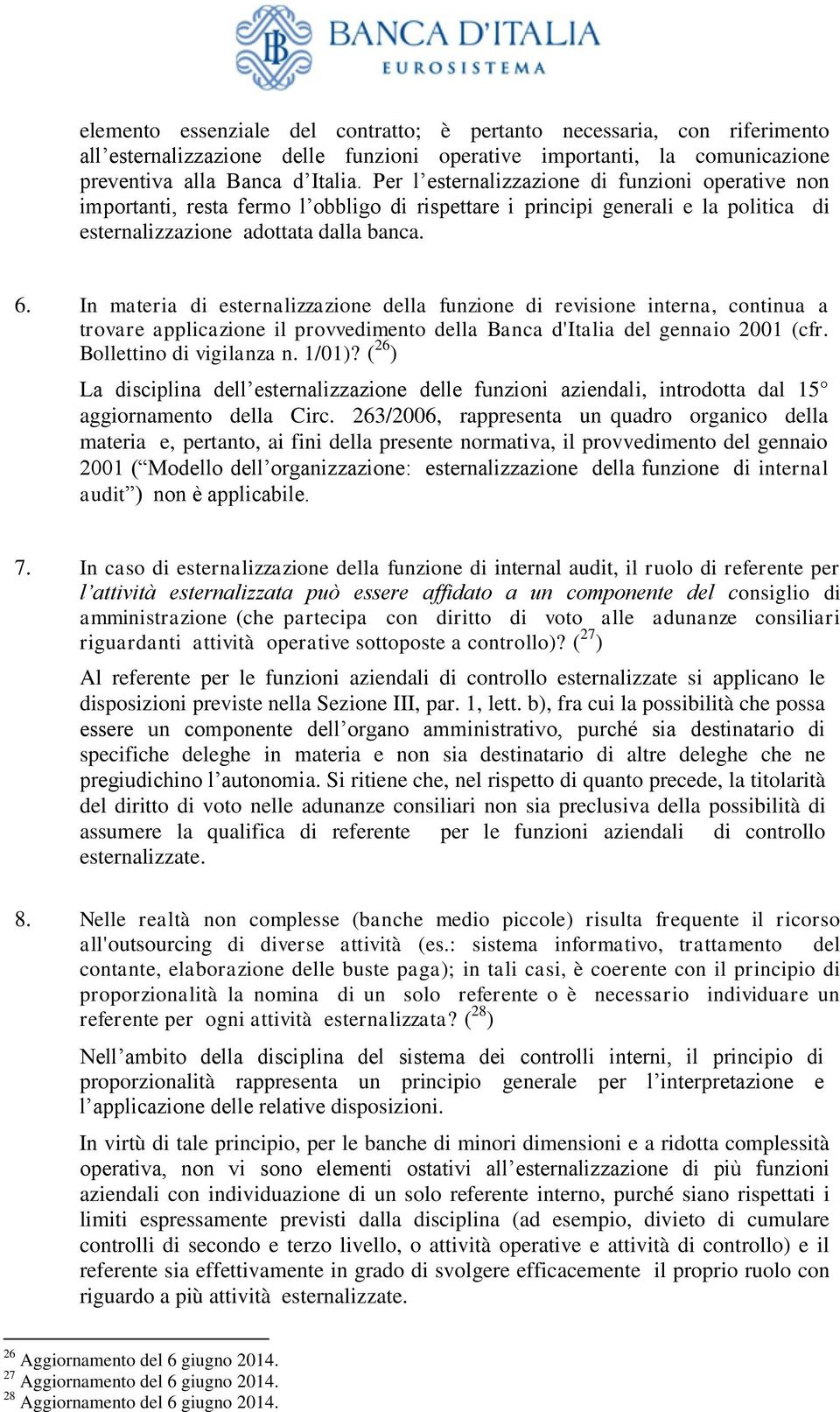 In materia di esternalizzazione della funzione di revisione interna, continua a trovare applicazione il provvedimento della Banca d'italia del gennaio 2001 (cfr. Bollettino di vigilanza n. 1/01)?